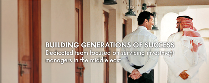 Building Generations of Success - Dedicated team focused on servicing investment managers in the middle east